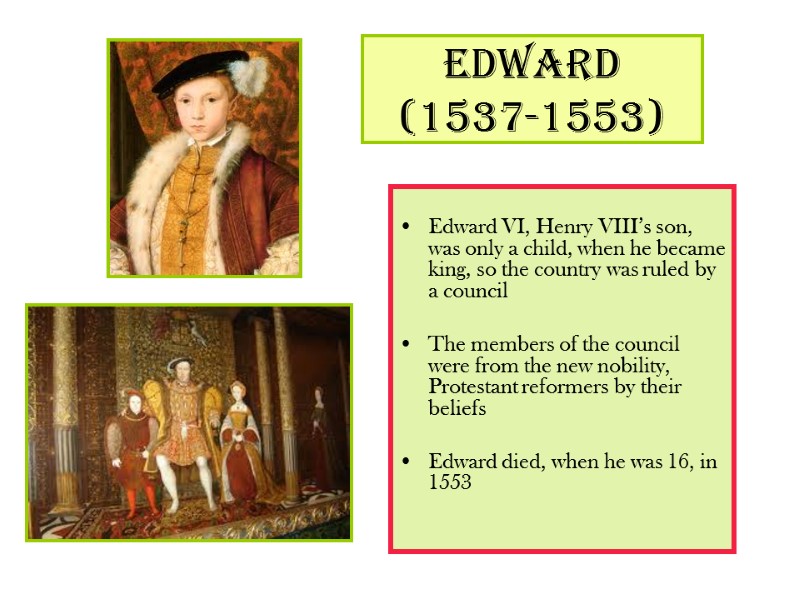 Edward  (1537-1553)  Edward VI, Henry VIII’s son, was only a child, when